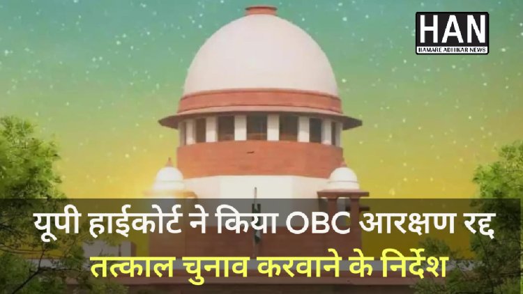 यूपी निकाय चुनाव पर हाई कोर्ट का बड़ा फैसला, OBC आरक्षण रद्द, तत्काल चुनाव कराने के निर्देश