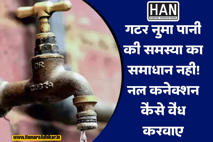निगम द्वारा अवैध नल कनेक्शन होंगे वैध लेकिन गटर नुमा पानी के लिए कोई कार्यवाही नही कैसे करवाएंगे वैध