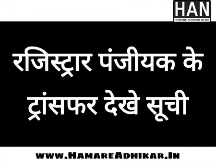 प्रदेश में जिला पंजीयक के ट्रांसफर किसे कहा की जिम्मेदारी मिली देखे