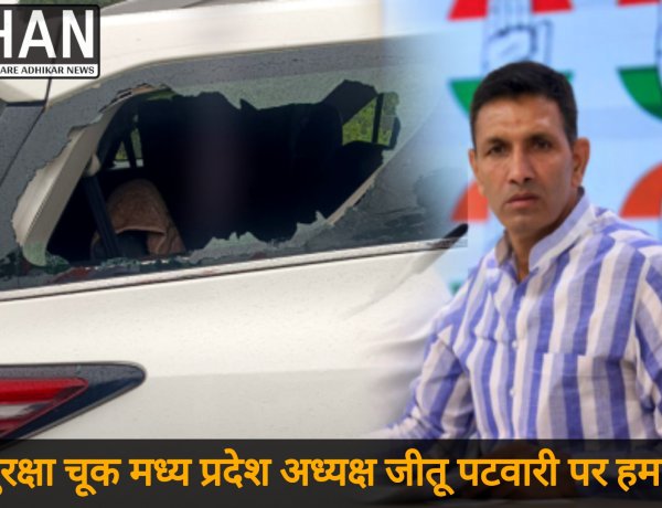 जीतू पटवारी के काफिले पर हमला, कार का शीशा टूटा – सुरक्षा चूक पर प्रशासन सवालों के घेरे में
